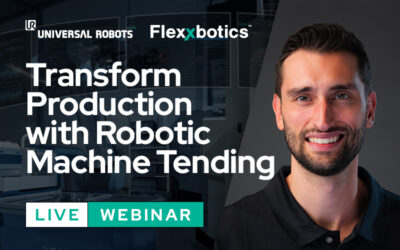 Flexxbotics Announces Transform Production with Robotic Machine Tending Webcast with Universal Robots