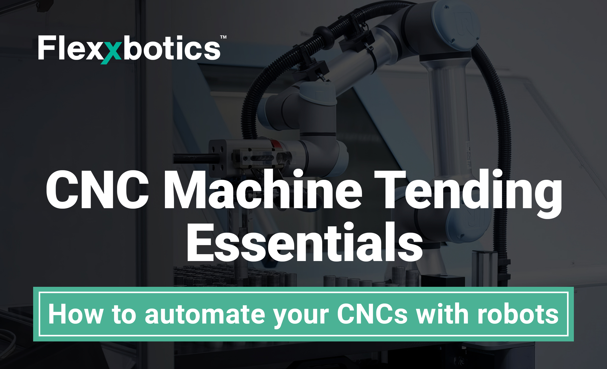 CNC Machine Tending Essentials – How to automate your CNCs with robots